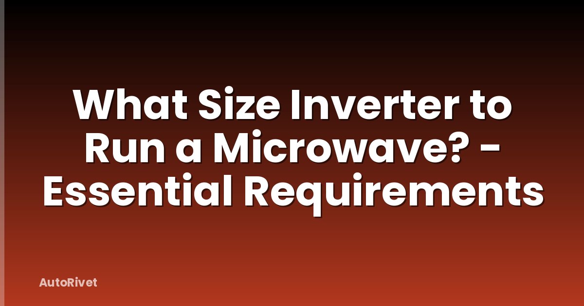 What Size Inverter to Run a Microwave? - Essential Requirements
