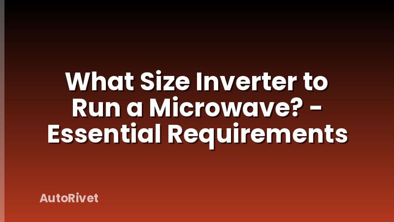 What Size Inverter to Run a Microwave? - Essential Requirements
