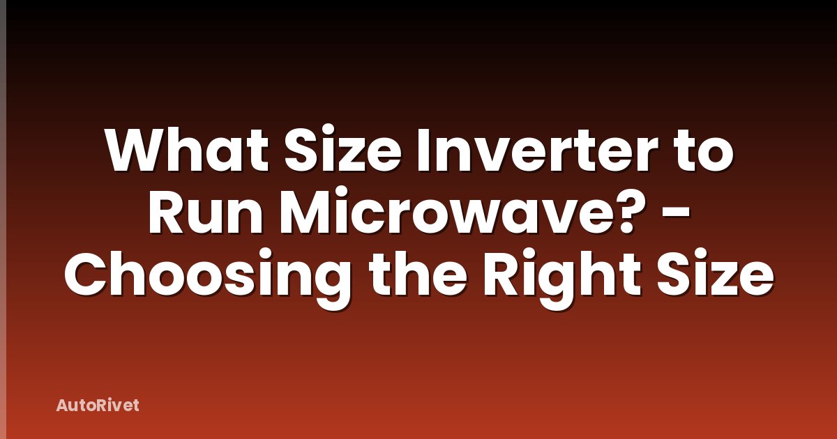 What Size Inverter to Run Microwave? - Choosing the Right Size