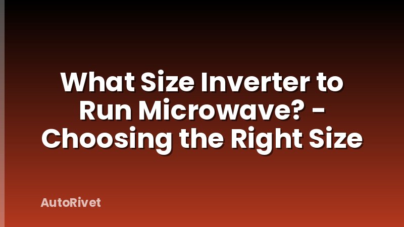 What Size Inverter to Run Microwave? - Choosing the Right Size