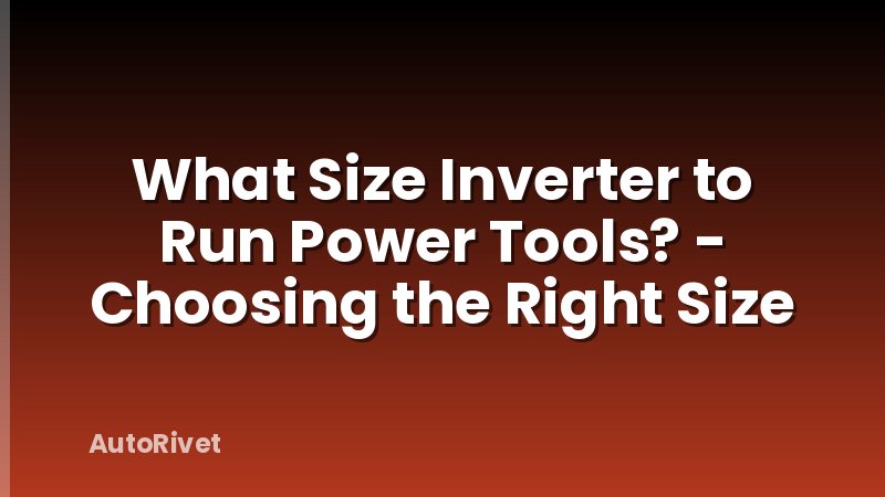 What Size Inverter to Run Power Tools? - Choosing the Right Size