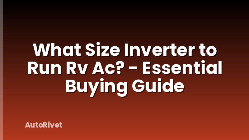 What Size Inverter to Run Rv Ac? - Essential Buying Guide
