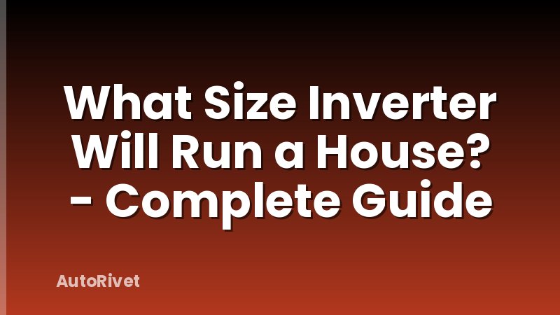 What Size Inverter Will Run a House? - Complete Guide