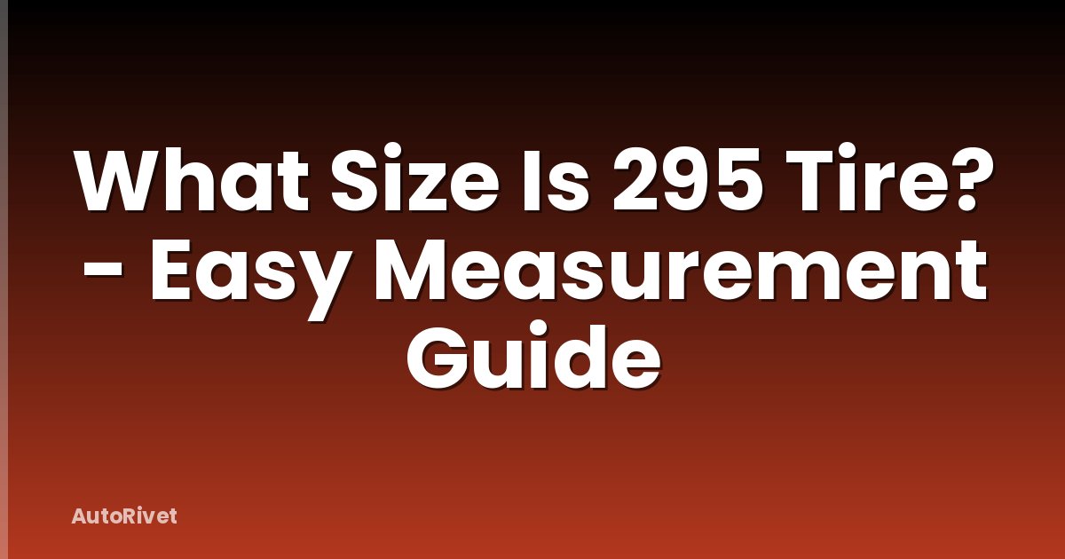 What Size Is 295 Tire? - Easy Measurement Guide