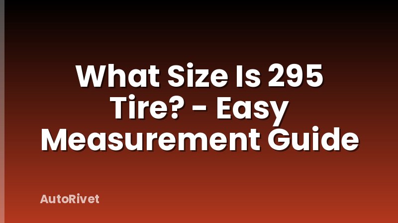 What Size Is 295 Tire? - Easy Measurement Guide