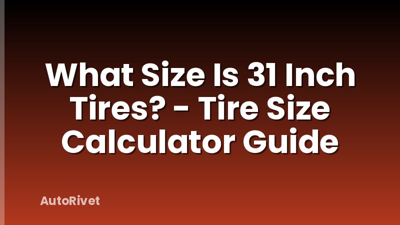 What Size Is 31 Inch Tires? - Tire Size Calculator Guide