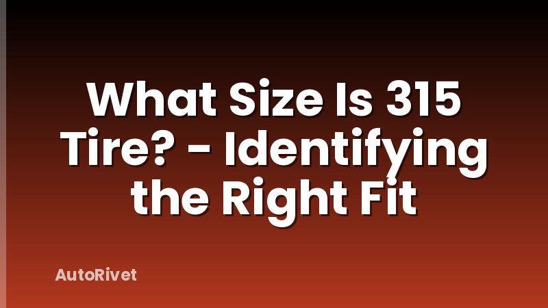 What Size Is 315 Tire? - Identifying the Right Fit