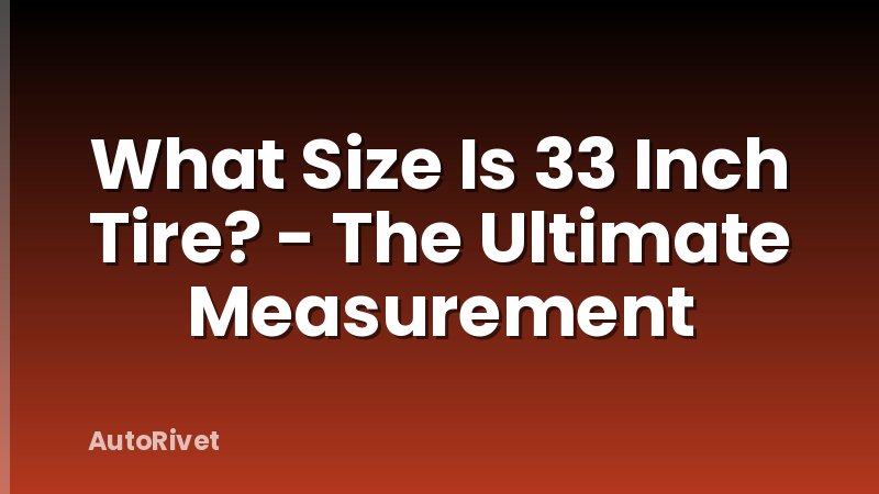 What Size Is 33 Inch Tire? - The Ultimate Measurement