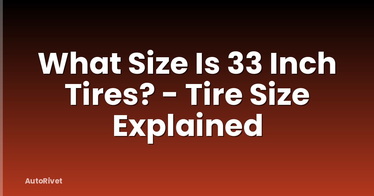 What Size Is 33 Inch Tires? - Tire Size Explained
