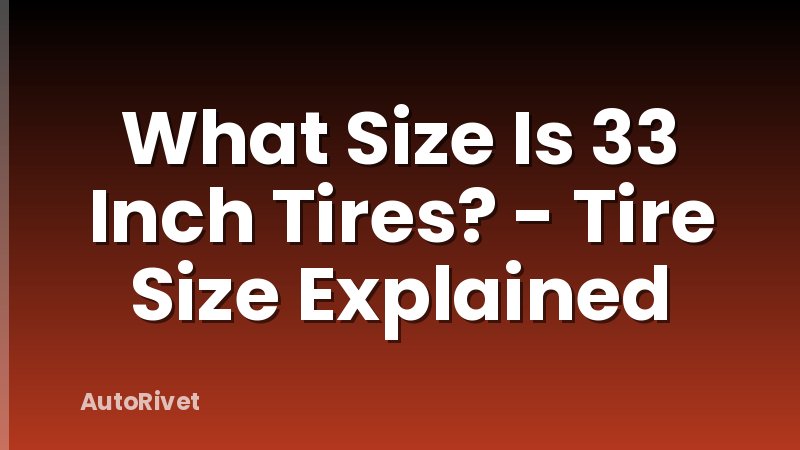 What Size Is 33 Inch Tires? - Tire Size Explained