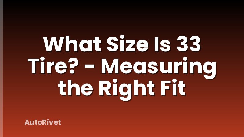 What Size Is 33 Tire? - Measuring the Right Fit