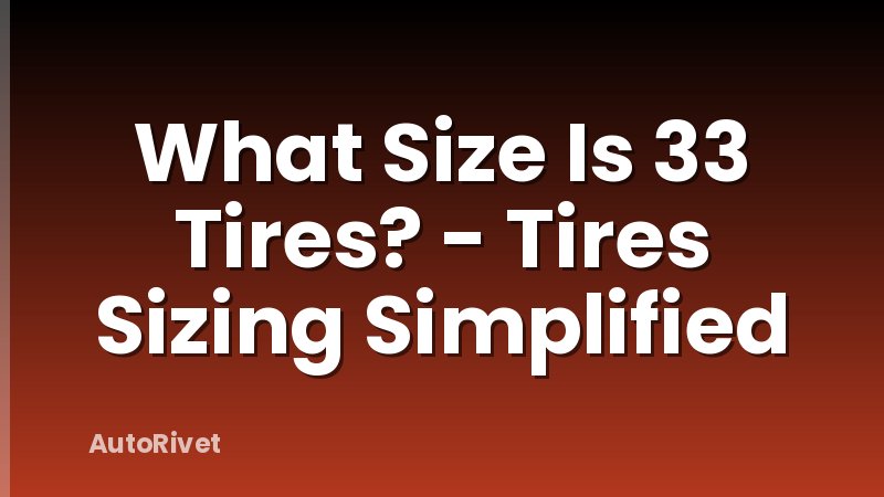 What Size Is 33 Tires? - Tires Sizing Simplified