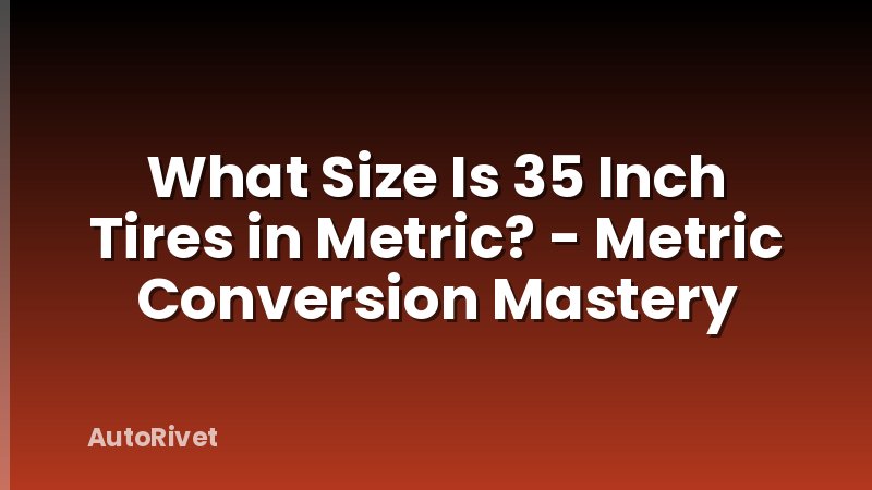 What Size Is 35 Inch Tires in Metric? - Metric Conversion Mastery