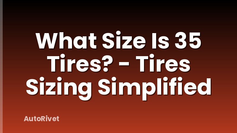 What Size Is 35 Tires? - Tires Sizing Simplified