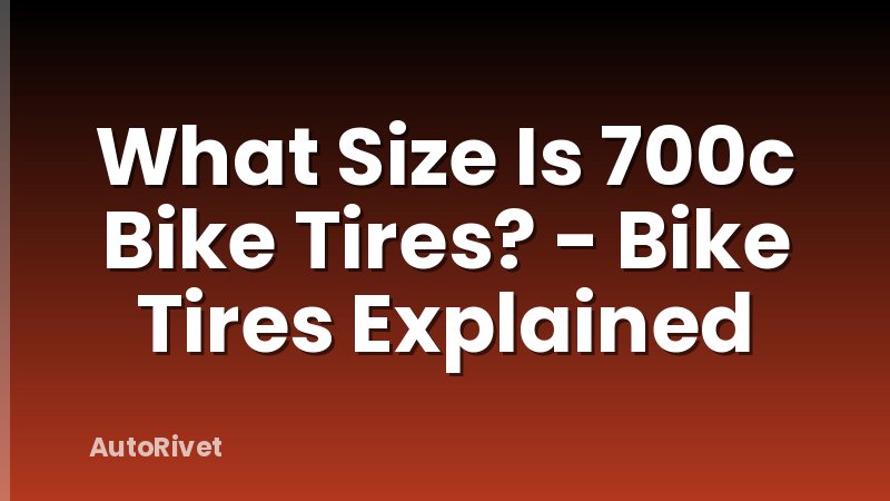 What Size Is 700c Bike Tires? - Bike Tires Explained