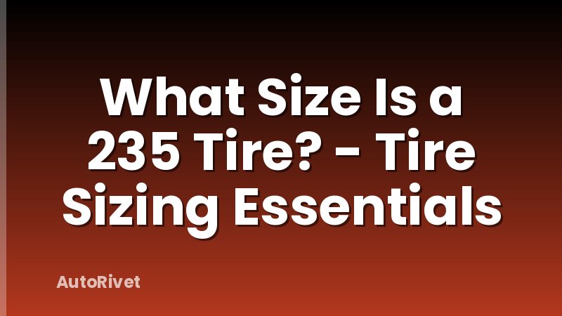 What Size Is a 235 Tire? - Tire Sizing Essentials