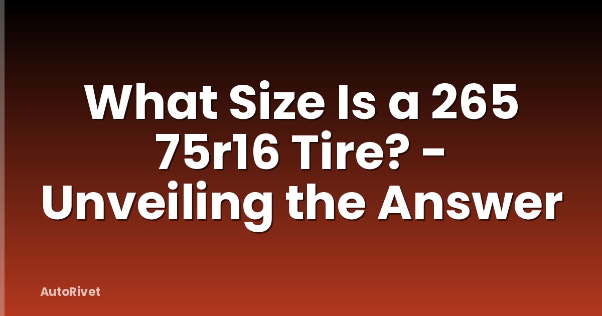 What Size Is a 265 75r16 Tire? - Unveiling the Answer