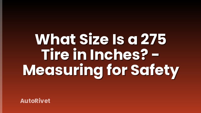 What Size Is a 275 Tire in Inches? - Measuring for Safety