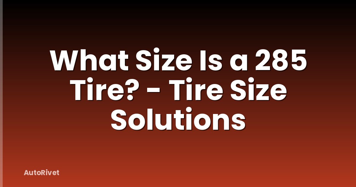 What Size Is a 285 Tire? - Tire Size Solutions
