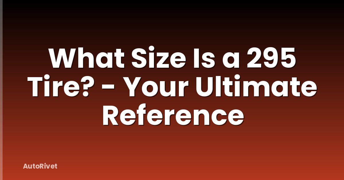 What Size Is a 295 Tire? - Your Ultimate Reference