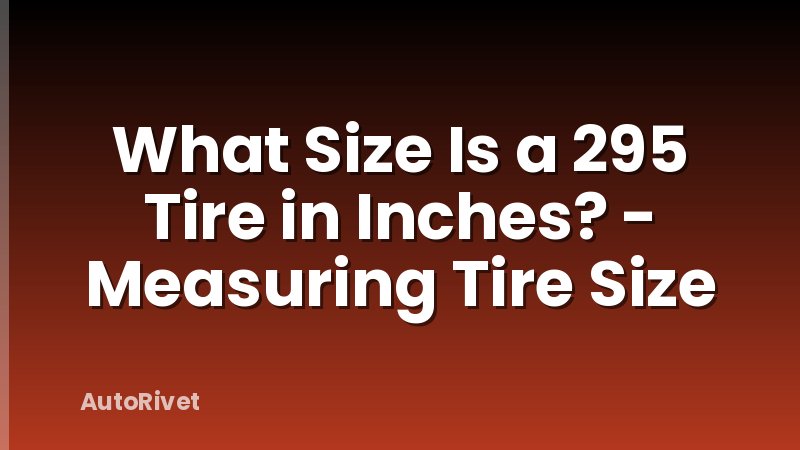 What Size Is a 295 Tire in Inches? - Measuring Tire Size