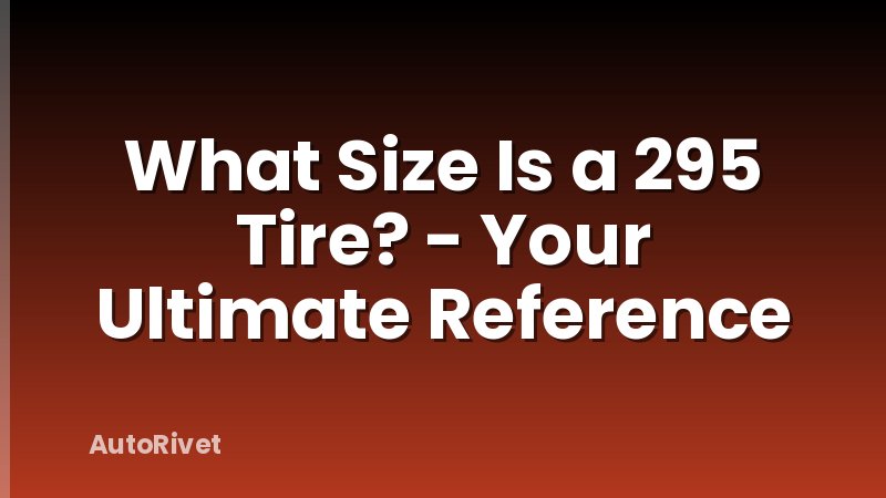 What Size Is a 295 Tire? - Your Ultimate Reference