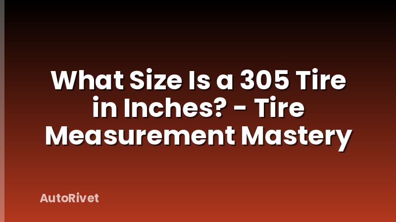 What Size Is a 305 Tire in Inches? - Tire Measurement Mastery
