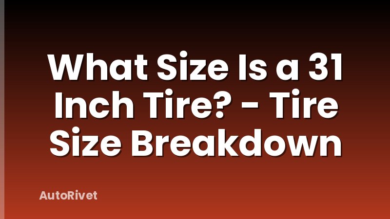 What Size Is a 31 Inch Tire? - Tire Size Breakdown