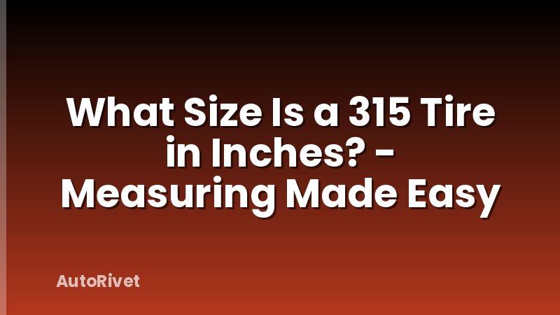 What Size Is a 315 Tire in Inches? - Measuring Made Easy