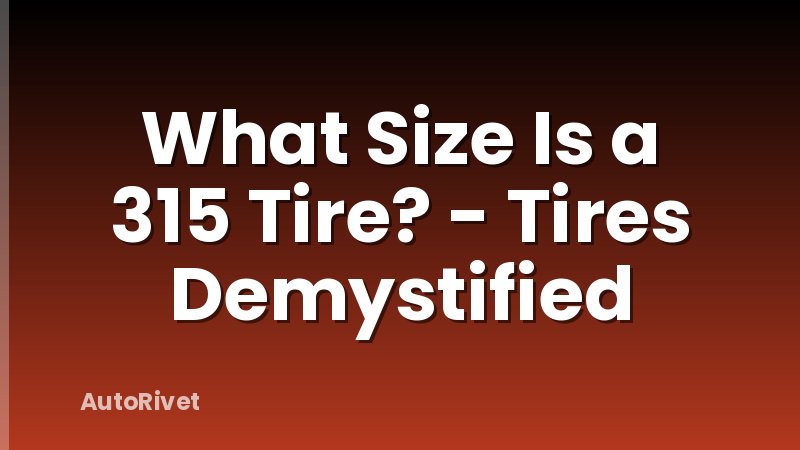 What Size Is a 315 Tire? - Tires Demystified
