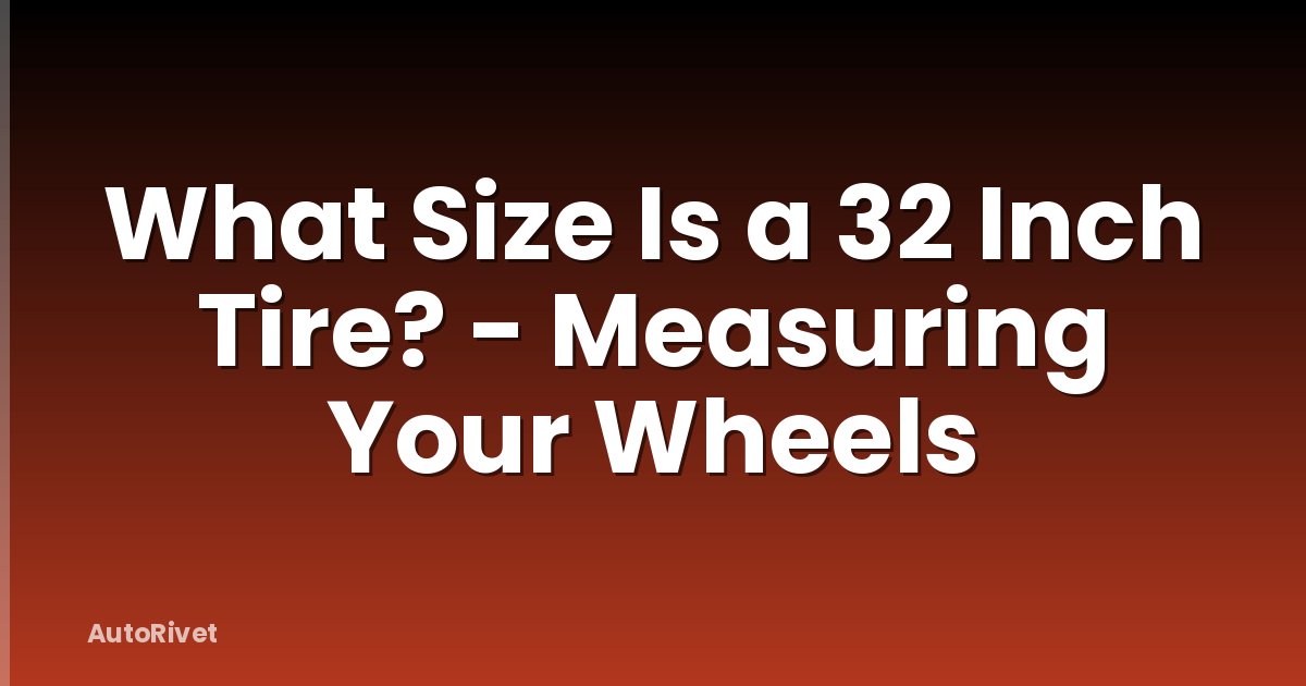 What Size Is a 32 Inch Tire? - Measuring Your Wheels