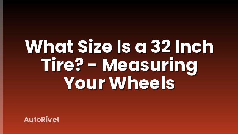 What Size Is a 32 Inch Tire? - Measuring Your Wheels