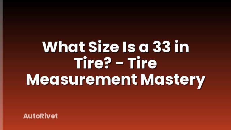What Size Is a 33 in Tire? - Tire Measurement Mastery