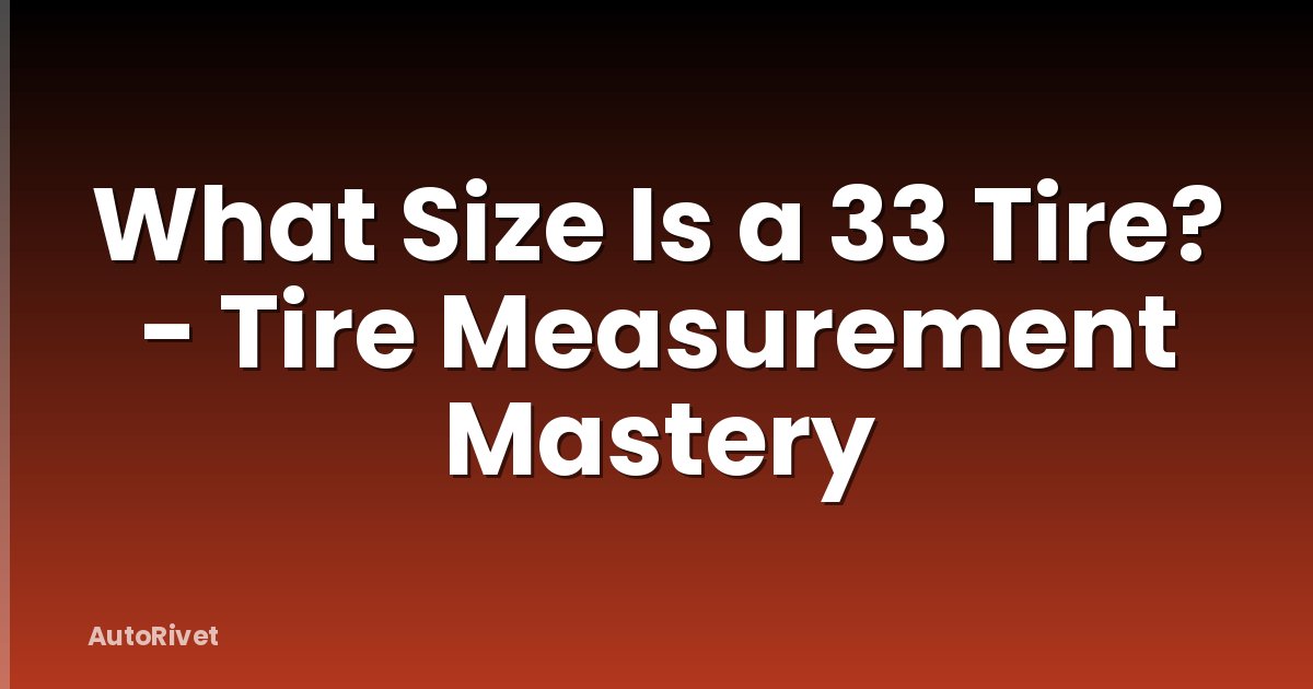 What Size Is a 33 Tire? - Tire Measurement Mastery