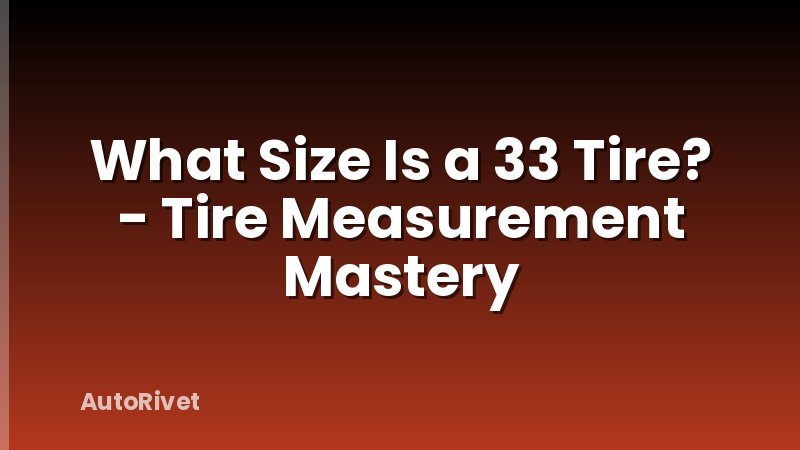 What Size Is a 33 Tire? - Tire Measurement Mastery