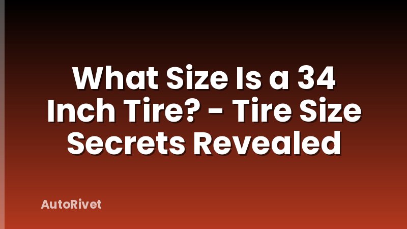 What Size Is a 34 Inch Tire? - Tire Size Secrets Revealed