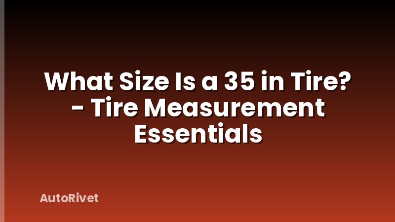 What Size Is a 35 in Tire? - Tire Measurement Essentials