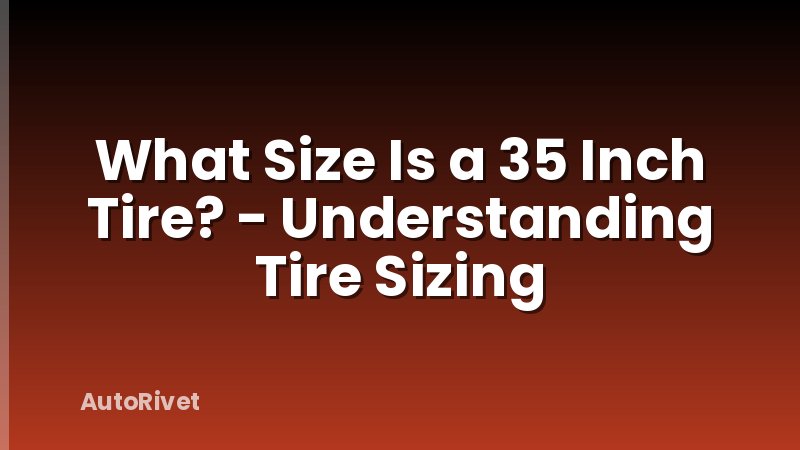 What Size Is a 35 Inch Tire? - Understanding Tire Sizing