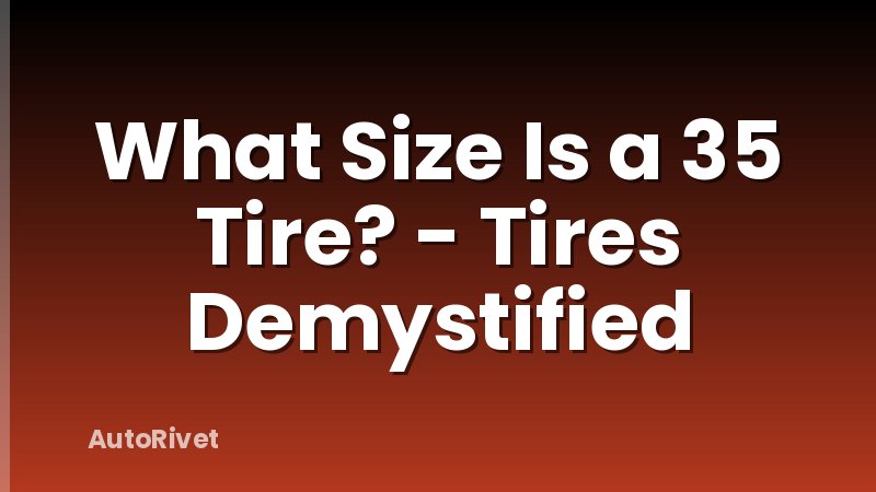 What Size Is a 35 Tire? - Tires Demystified