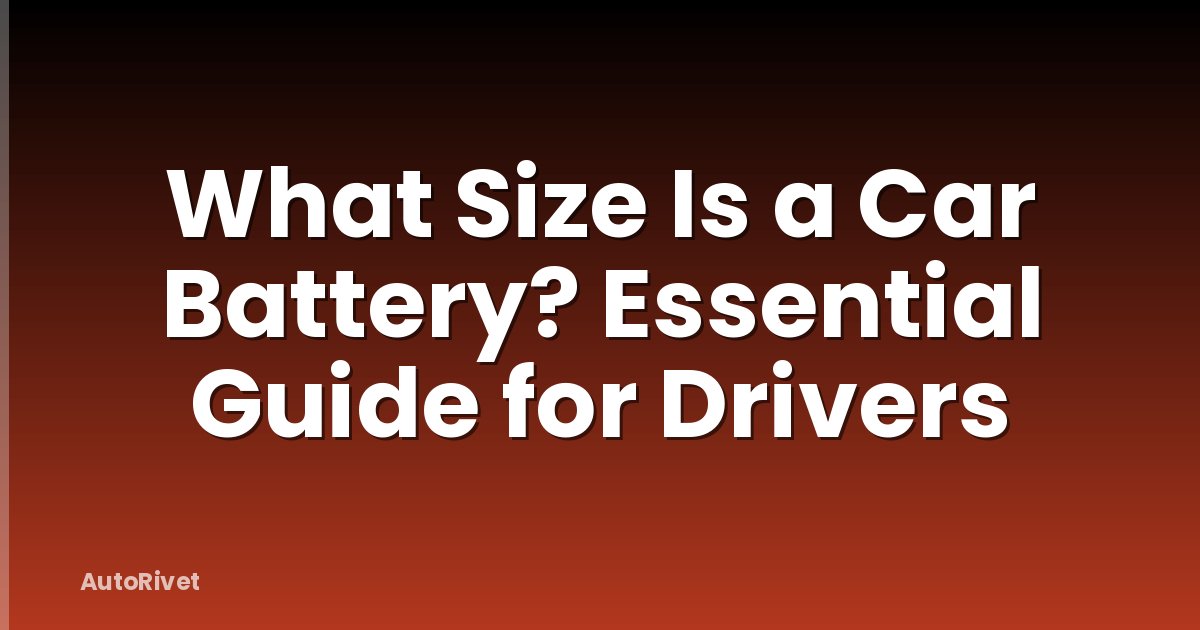 What Size Is a Car Battery? Essential Guide for Drivers