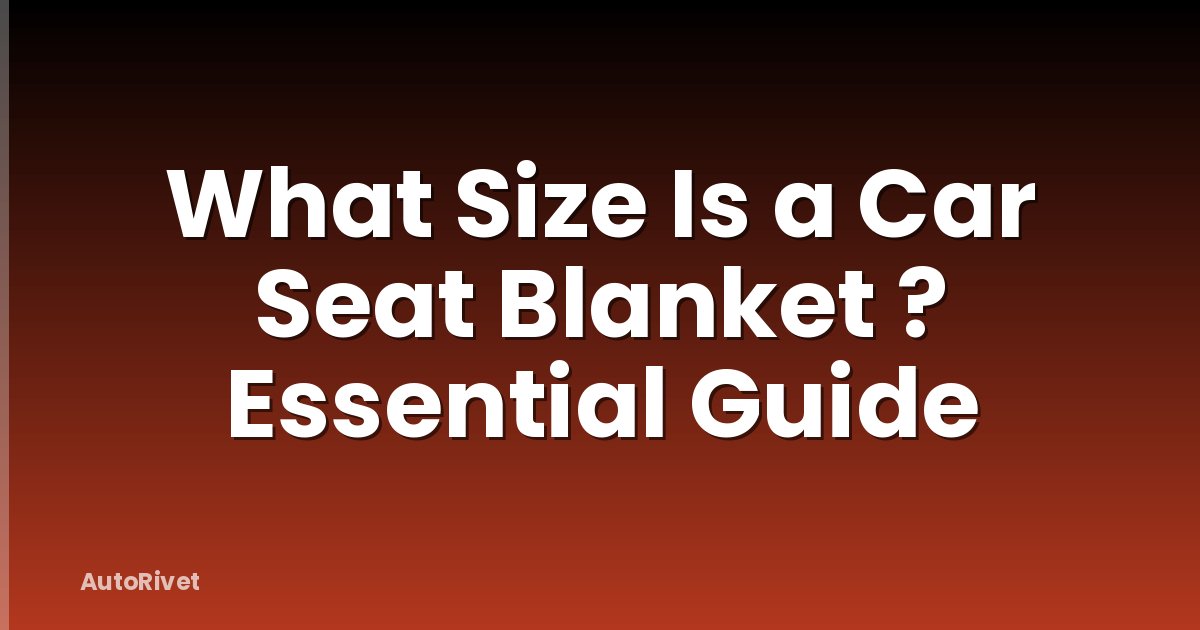 What Size Is a Car Seat Blanket ? Essential Guide