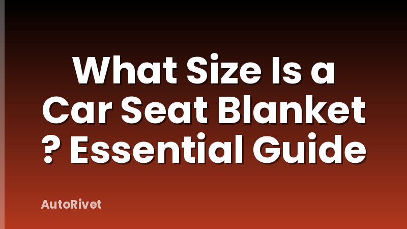 What Size Is a Car Seat Blanket ? Essential Guide