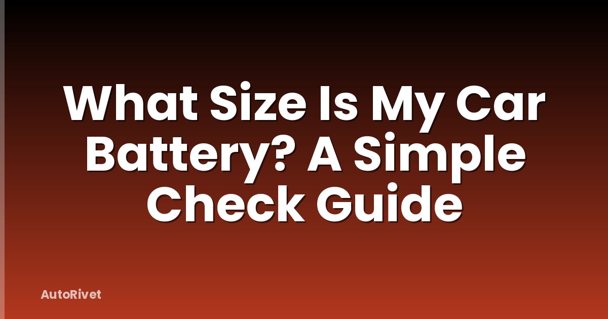 What Size Is My Car Battery? A Simple Check Guide