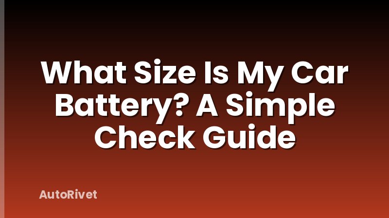 What Size Is My Car Battery? A Simple Check Guide
