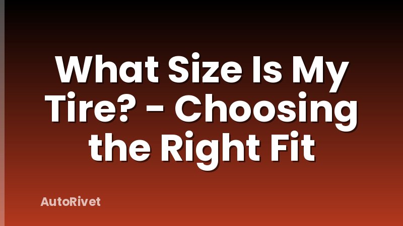 What Size Is My Tire? - Choosing the Right Fit