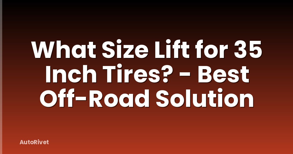 What Size Lift for 35 Inch Tires? - Best Off-Road Solution
