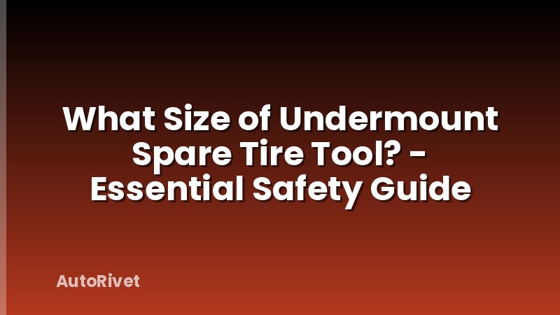 What Size of Undermount Spare Tire Tool? - Essential Safety Guide