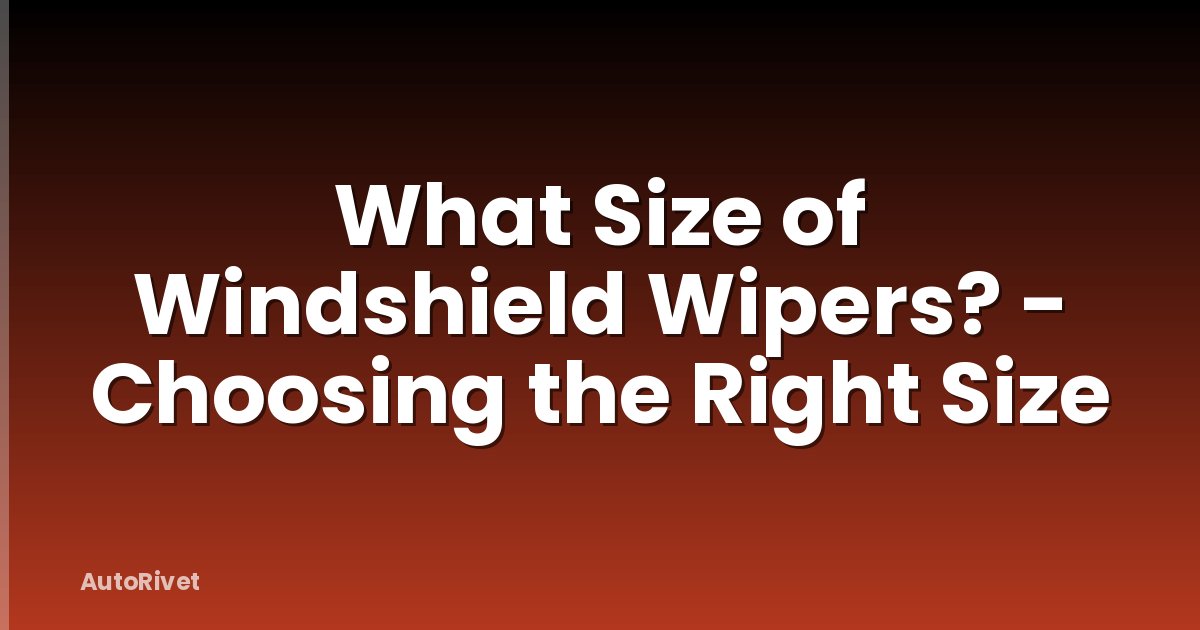 What Size of Windshield Wipers? - Choosing the Right Size