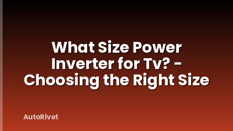 What Size Power Inverter for Tv? - Choosing the Right Size