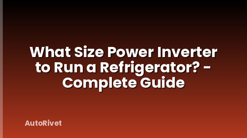 What Size Power Inverter to Run a Refrigerator? - Complete Guide